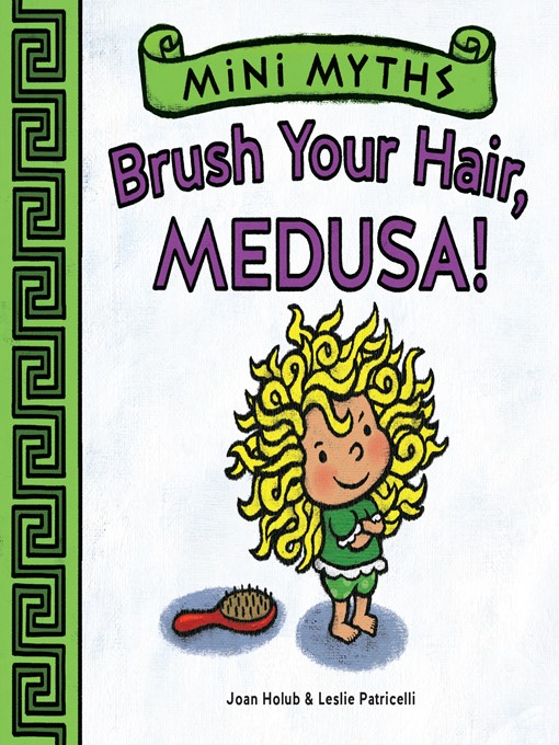 Title details for Brush Your Hair, Medusa! (Mini Myths) by Joan Holub - Available